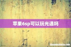 苹果6sp可以玩光遇吗