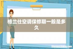 格兰仕空调保修期一般是多久