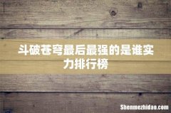 斗破苍穹最后最强的是谁实力排行榜