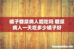 橘子糖尿病人能吃吗 糖尿病人一天吃多少橘子好