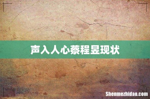 声入人心蔡程昱现状