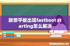 联想平板出现fastboot starting怎么解决