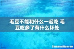 毛豆不能和什么一起吃 毛豆吃多了有什么坏处