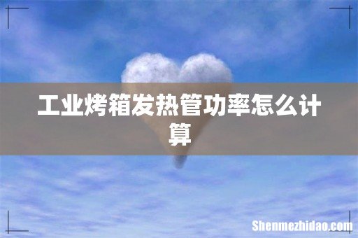 工业烤箱发热管功率怎么计算