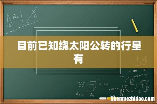 目前已知绕太阳公转的行星有