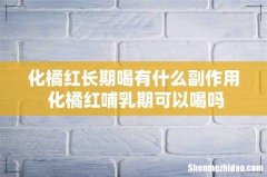 化橘红长期喝有什么副作用 化橘红哺乳期可以喝吗