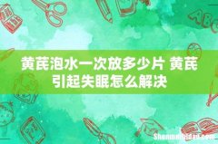黄芪泡水一次放多少片 黄芪引起失眠怎么解决