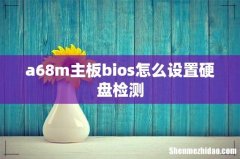 a68m主板bios怎么设置硬盘检测