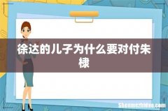 徐达的儿子为什么要对付朱棣