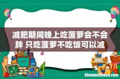 减肥期间晚上吃菠萝会不会胖 只吃菠萝不吃饭可以减肥吗