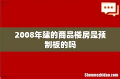 2008年建的商品楼房是预制板的吗