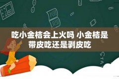 吃小金桔会上火吗 小金桔是带皮吃还是剥皮吃