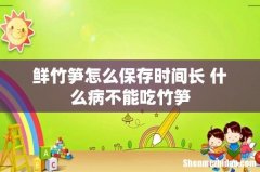 鲜竹笋怎么保存时间长 什么病不能吃竹笋