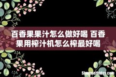 百香果果汁怎么做好喝 百香果用榨汁机怎么榨最好喝