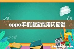 oppo手机淘宝能用闪回键