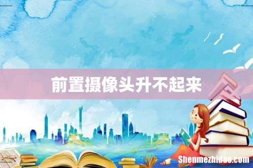 前置摄像头升不起来