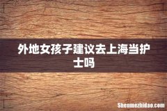 外地女孩子建议去上海当护士吗