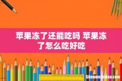 苹果冻了还能吃吗 苹果冻了怎么吃好吃