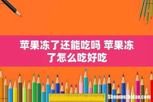 苹果冻了还能吃吗 苹果冻了怎么吃好吃