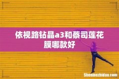 依视路钻晶a3和蔡司莲花膜哪款好
