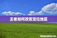 王者如何改变定位地区