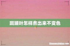 斑斓叶怎样煮出来不变色