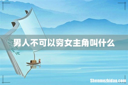 男人不可以穷女主角叫什么