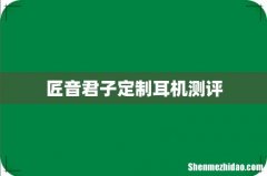 匠音君子定制耳机测评