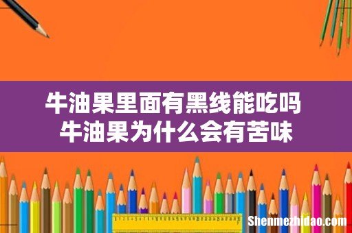牛油果里面有黑线能吃吗 牛油果为什么会有苦味