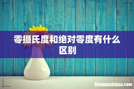 零摄氏度和绝对零度有什么区别