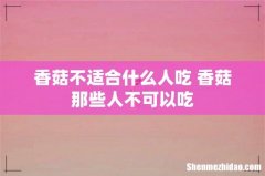 香菇不适合什么人吃 香菇那些人不可以吃
