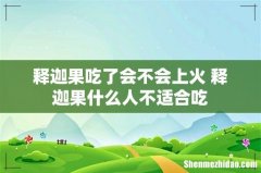 释迦果吃了会不会上火 释迦果什么人不适合吃