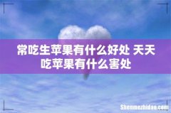 常吃生苹果有什么好处 天天吃苹果有什么害处