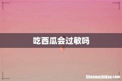 吃西瓜会过敏吗