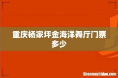 重庆杨家坪金海洋舞厅门票多少