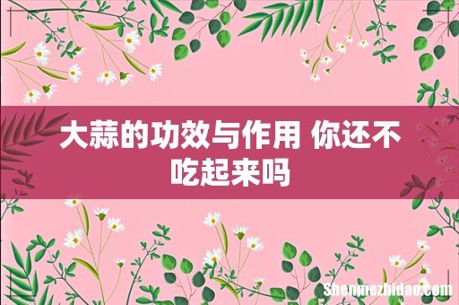 大蒜的功效与作用 你还不吃起来吗