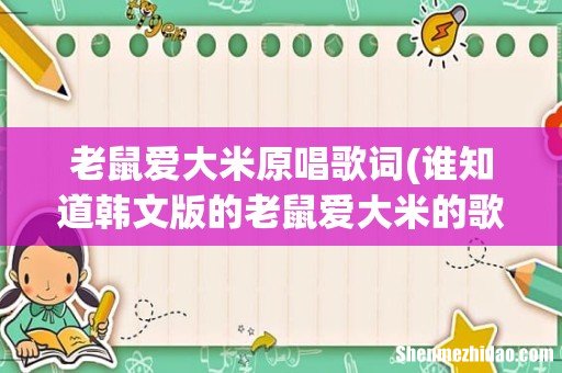 谁知道韩文版的老鼠爱大米的歌词- 老鼠爱大米原唱歌词