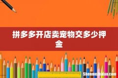 拼多多开店卖宠物交多少押金