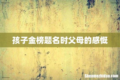 孩子金榜题名时父母的感慨