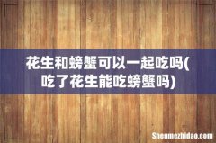 吃了花生能吃螃蟹吗 花生和螃蟹可以一起吃吗