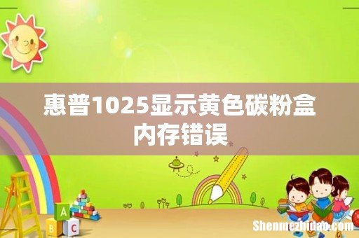 惠普1025显示黄色碳粉盒内存错误