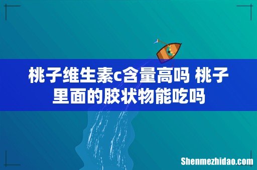 桃子维生素c含量高吗 桃子里面的胶状物能吃吗