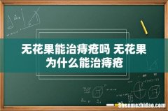 无花果能治痔疮吗 无花果为什么能治痔疮