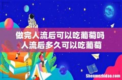 做完人流后可以吃葡萄吗 人流后多久可以吃葡萄