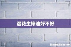 湿花生榨油好不好