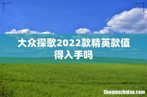 大众探歌2022款精英款值得入手吗
