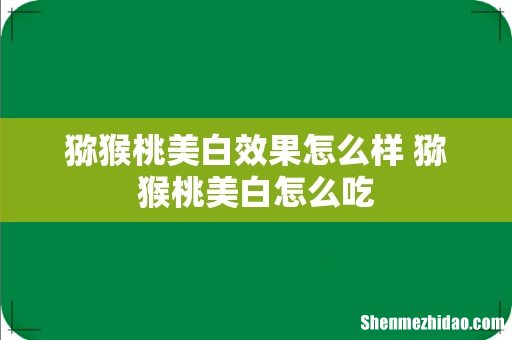猕猴桃美白效果怎么样 猕猴桃美白怎么吃
