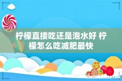 柠檬直接吃还是泡水好 柠檬怎么吃减肥最快