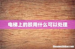 电梯上的胶用什么可以处理