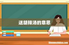 送胡辣汤的意思